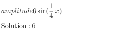 The amplitude of 6sin(1/4 x) is 6